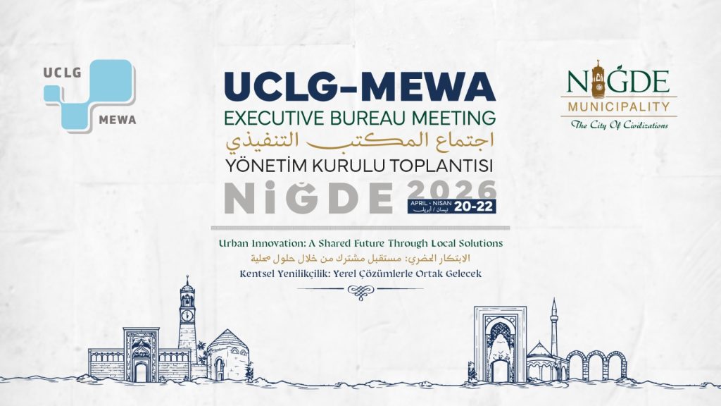 سيعقد اجتماع المكتب التنفيذي لمنظمة UCLG-MEWA في مدينة نيدة، تركيا، 20-22 أبريل/نيسان 2026